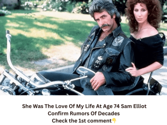 She Was The Love Of My Life At Age 74 Sam Elliot Confirm Rumors Of Decades 