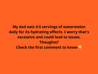 My dad eats 4-5 servings of watermelon daily for its hydrating effects. I worry that’s excessive and could lead to issues. Thoughts?