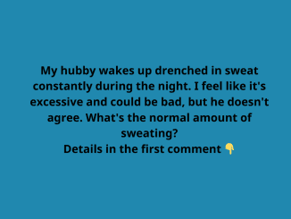 My hubby wakes up drenched in sweat constantly during the night. I feel like it’s excessive and could be bad, but he doesn’t agree. What’s the normal amount of sweating?