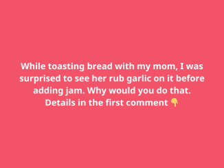 While baking bread with my mother, I was surprised to see her rub garlic on the bread before adding jam. That was to…