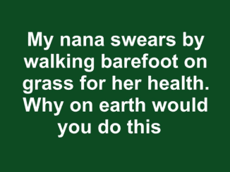 Walking barefoot on grass is good for your health because…