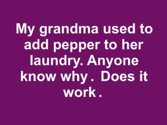 My grandma used to add pepper to the laundry to…